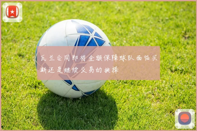 瓦兰合同即将全额保障球队面临买断还是继续交易的抉择
